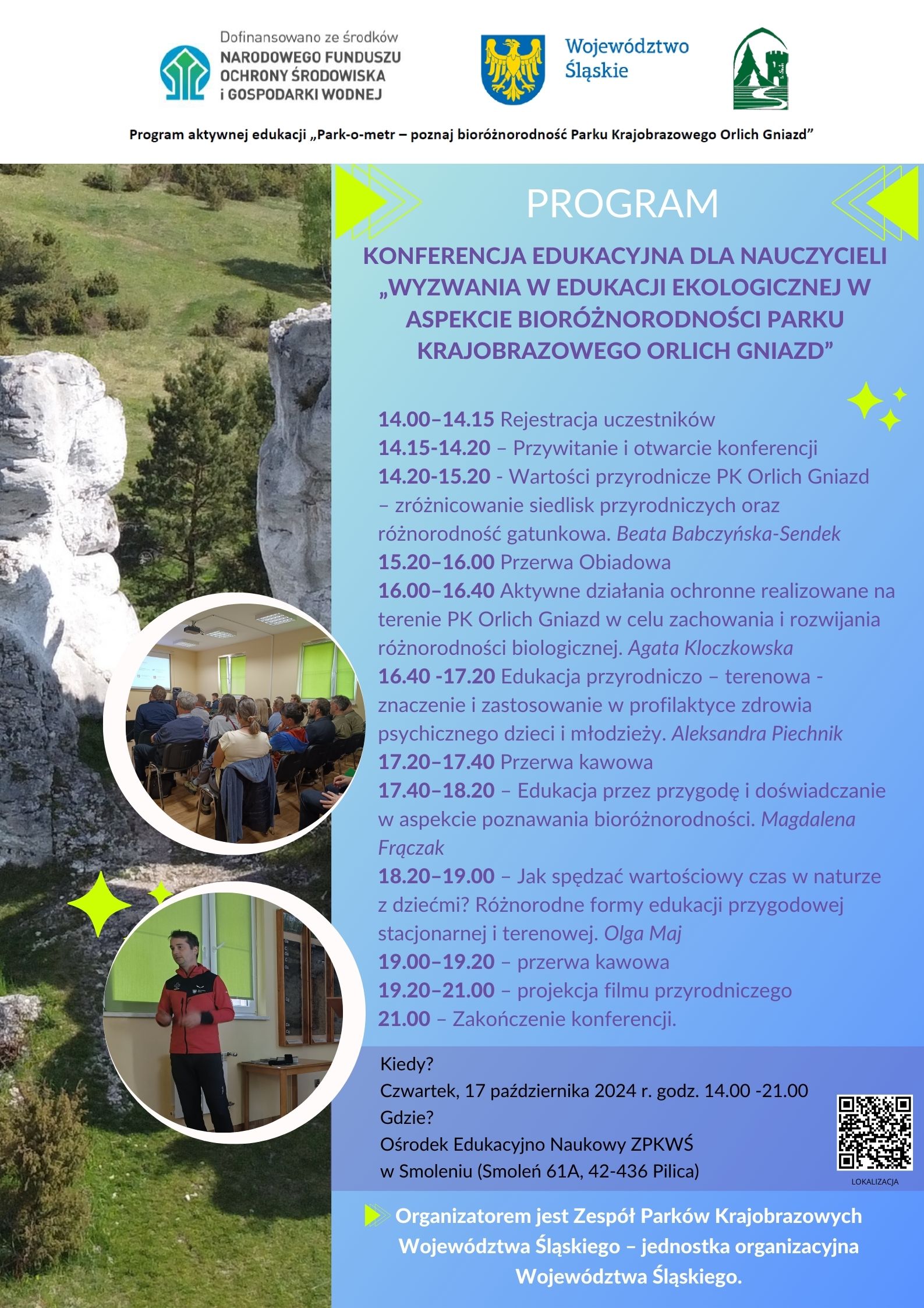 Program konferencji edukacyjnej dla nauczycieli pt. „Wyzwania w edukacji ekologicznej w aspekcie bioróżnorodności Parku Krajobrazowego Orlich Gniazd”: • 14:00-14:15 – Rejestracja uczestników. • 14:15-14:20 – Powitanie i otwarcie konferencji. • 14:20-15:20 – Prezentacja na temat wartości przyrodniczych Parku Krajobrazowego Orlich Gniazd, różnorodności siedlisk przyrodniczych oraz gatunków. Wykład poprowadzi Beata Babczyńska-Sendek. • 15:20-16:00 – Przerwa obiadowa. • 16:00-16:40 – Aktywne działania ochronne na terenie Parku Orlich Gniazd w celu zachowania bioróżnorodności. Wykład poprowadzi Agata Kloczkowska. • 16:40-17:20 – Edukacja przyrodnicza, jej znaczenie w profilaktyce zdrowia psychicznego dzieci i młodzieży. Wykład poprowadzi Aleksandra Piechnik. • 17:20-17:40 – Przerwa kawowa. • 17:40-18:20 – Edukacja przez przygodę i doświadczanie bioróżnorodności. Wykład poprowadzi Magdalena Frącza. • 18:20-19:00 – Jak wartościowo spędzać czas w naturze z dziećmi? Różnorodne formy edukacji przyrodniczej. Wykład poprowadzi Olga Maj. • 19:00-19:20 – Przerwa kawowa. • 19:20-21:00 – Projekcja filmu przyrodniczego. • 21:00 – Zakończenie konferencji. Konferencja odbędzie się w czwartek, 17 października 2024 r. w godzinach od 14:00 do 21:00 w Ośrodku Edukacyjnym ZPKWŚ w Smoleniu (Smoleń 61A, 42-436 Pilica). Organizatorem jest Zespół Parków Krajobrazowych Województwa Śląskiego.
